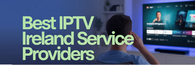 Best IPTV Ireland Service Providers