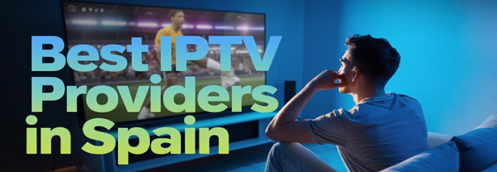 Best IPTV Providers in Spain