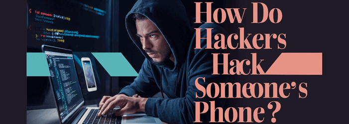How Do Hackers Hack Someone’s Phone