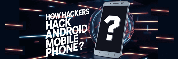 How Hackers Hack Android Mobile Phone