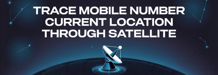 Trace Mobile Number Current Location Through Satellite
