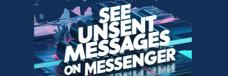 How to See Unsent Messages on Messenger
